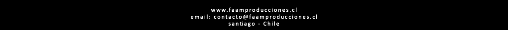  www.faamproducciones.cl email: contacto@faamproducciones.cl santiago - Chile